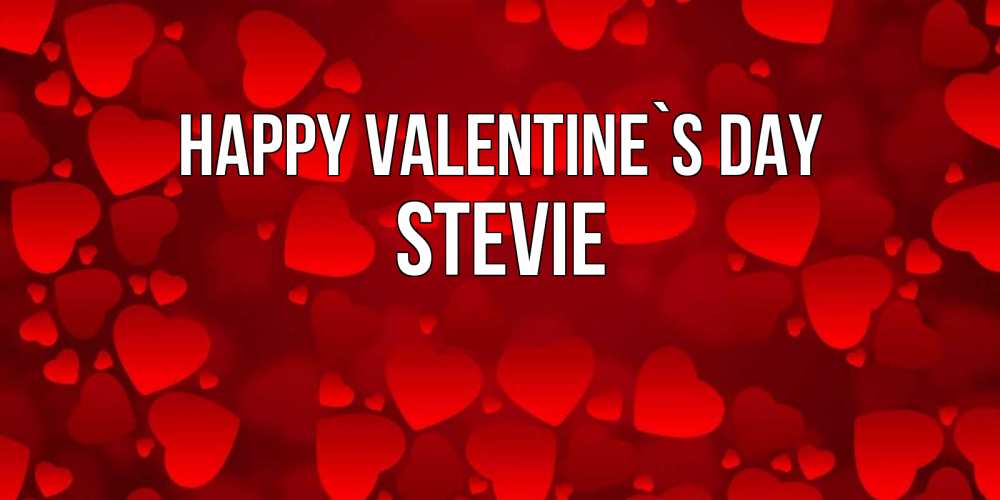 Greetings card с именем, Stevie Happy Valentine`s Day новые бесплатные открытки на 14 февраля, день всех влюбленных Greetings with text for free download 